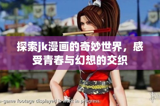 探索jk漫画的奇妙世界，感受青春与幻想的交织