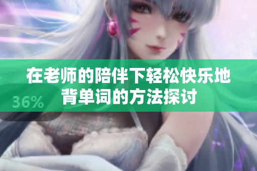 在老师的陪伴下轻松快乐地背单词的方法探讨