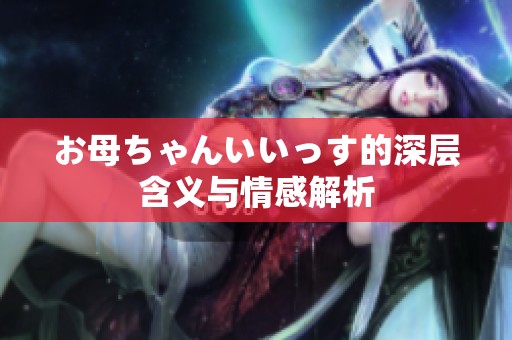 お母ちゃんいいっす的深层含义与情感解析