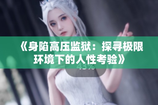 《身陷高压监狱：探寻极限环境下的人性考验》