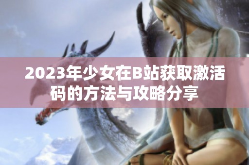 2023年少女在B站获取激活码的方法与攻略分享