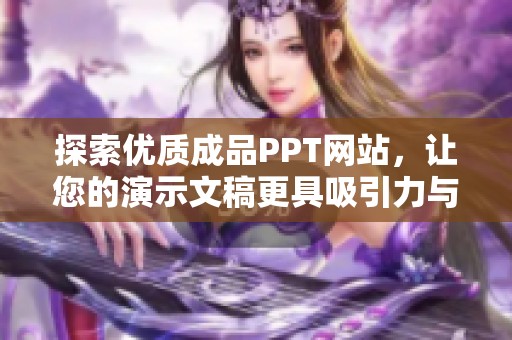 探索优质成品PPT网站，让您的演示文稿更具吸引力与专业性