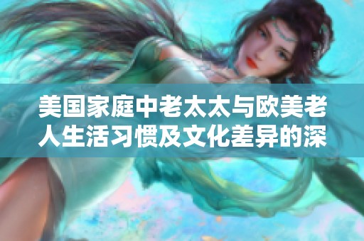美国家庭中老太太与欧美老人生活习惯及文化差异的深入探讨