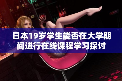 日本19岁学生能否在大学期间进行在线课程学习探讨
